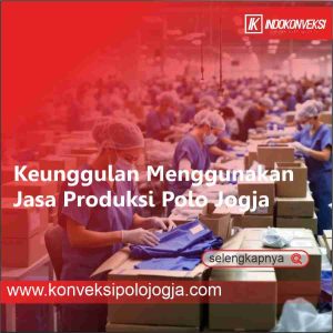 Keunggulan Menggunakan Jasa Produksi Polo Jogja